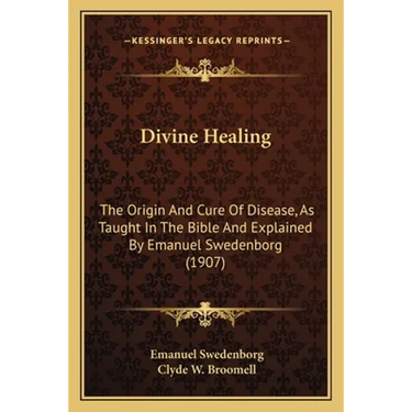 Divine Healing: The Origin And Cure Of Disease, As Taught In The Bible And Explained By Emanuel Swedenborg (1907)