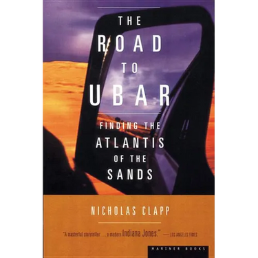 The Road to Ubar: Finding the Atlantis of the Sands