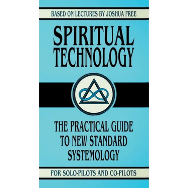 Spiritual Technology: A Practical Guide to New Standard Systemology (for Solo-Pilots and Co-Pilots)