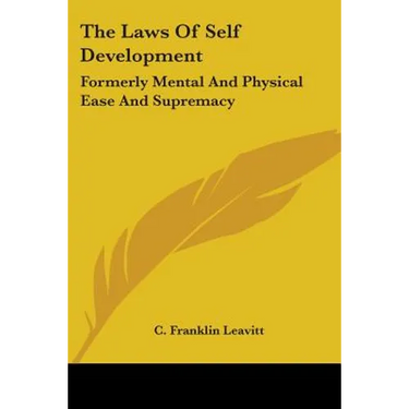 The Laws of Self Development: Formerly Mental and Physical Ease and Supremacy