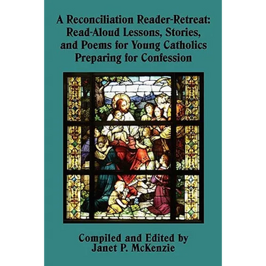 A Reconciliation Reader-Retreat: Read-Aloud Lessons, Stories, and Poems for Young Catholics Preparing for Confession