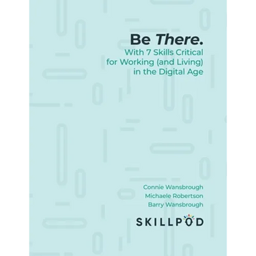 Be There... with 7 Skills Critical for Working (and Living) in the Digital Age