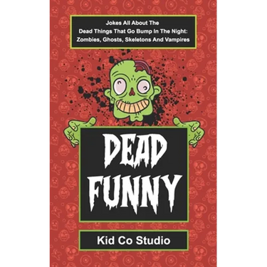 Dead Funny: Halloween Joke Book for Kids with Zombie Jokes, Skeleton Jokes, Vampire Jokes and Ghost Jokes - A Boredom Buster Illus
