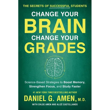 Change Your Brain, Change Your Grades: The Secrets of Successful Students: Science-Based Strategies to Boost Memory, Strengthen Focus, and Study Faste