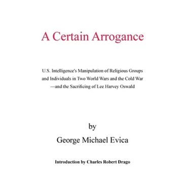 A Certain Arrogance: U.S. Intelligence's Manipulation of Religious Groups and Individuals in Two World Wars and the Cold War -And the Sacri