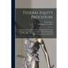 Federal Equity Procedure: A Treatise On The Procedure In Suits In Equity In The Circuit Courts Of The United States Including Appeals And Appell