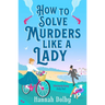 How to Solve Murders Like a Lady: The Brand-New for 2024 Laugh-Out-Loud British Historical Detective Novel