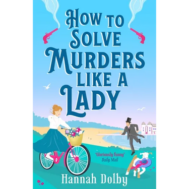 How to Solve Murders Like a Lady: The Brand-New for 2024 Laugh-Out-Loud British Historical Detective Novel