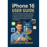 iPhone 16 User Guide: The Ultimate iPhone 16 Companion Glossary, Icon Index, iOS 18 Shortcuts & Support Guide for Beginners, Seniors, and Advanced Use