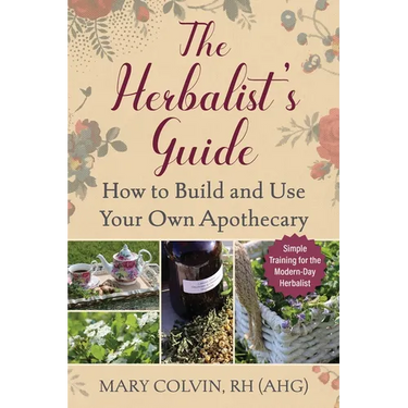 The Herbalist's Guide: How to Build and Use Your Own Apothecary