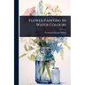 Flower Painting In Water Colours