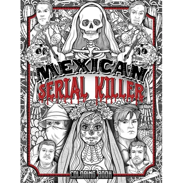 Mexican Serial Killer Coloring Book: The Most Prolific Serial Killers In Mexican History. The Unique Gift for True Crime Fans - Full of Infamous Murde