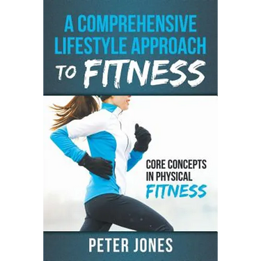 A Comprehensive Lifestyle Approach to Fitness: Core Concepts in Physical Fitness
