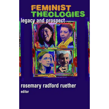 Feminist Theologies: Legacy and Prospect