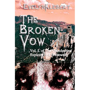 The Broken Vow: Vol. I of The Clandestine Exploits of a Werewolf