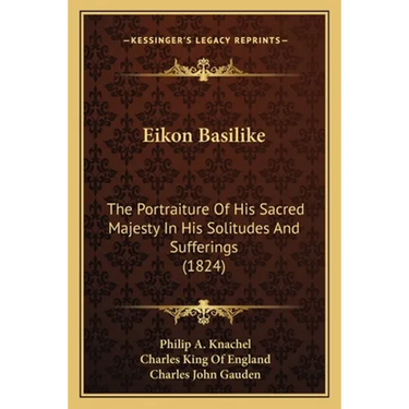Eikon Basilike: The Portraiture Of His Sacred Majesty In His Solitudes And Sufferings (1824)