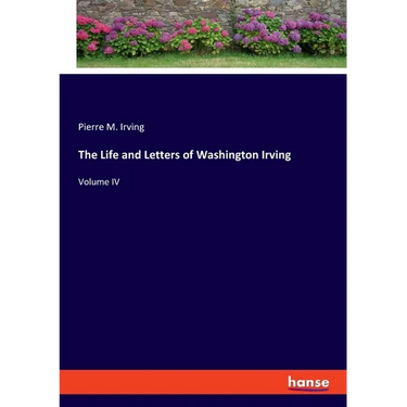 The Life and Letters of Washington Irving: Volume IV