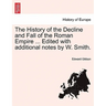 The History of the Decline and Fall of the Roman Empire ... Edited with Additional Notes by W. Smith.