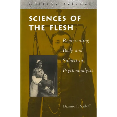 Sciences of the Flesh: Representing Body and Subject in Psychoanalysis