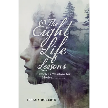 The Eight Life Lessons: Timeless Wisdom for Modern Living