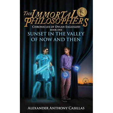 Sunset in the Valley of Now and Then: Chronicles of Dylan Eaglegod Book One The Immortal Philosophers