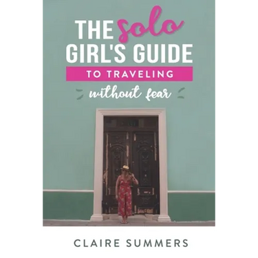 The Solo Girl's Guide to Traveling Without Fear