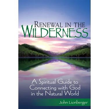 Renewal in the Wilderness: A Spiritual Guide to Connecting with God in the Natural World
