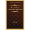 The Practical Naturopathic Vegetarian Cook Book