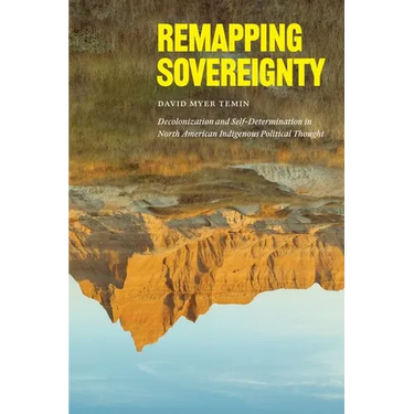 Remapping Sovereignty: Decolonization and Self-Determination in North American Indigenous Political Thought