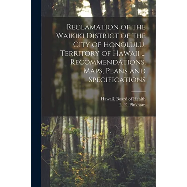 Reclamation of the Waikiki District of the City of Honolulu, Territory of Hawaii ... Recommendations, Maps, Plans and Specifications