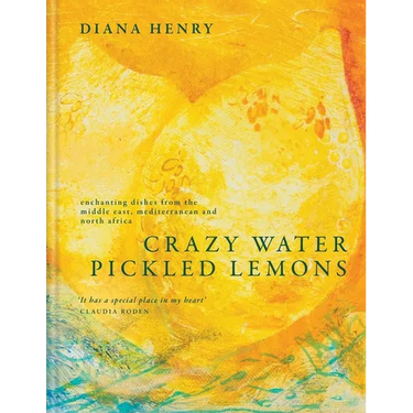 Crazy Water, Pickled Lemons: Enchanting Dishes from the Middle East, Mediterranean and North Africa