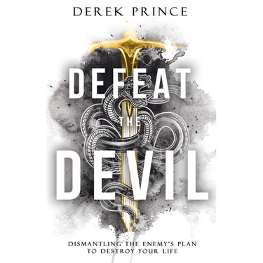 Defeat the Devil: Dismantling the Enemy's Plan to Destroy Your Life