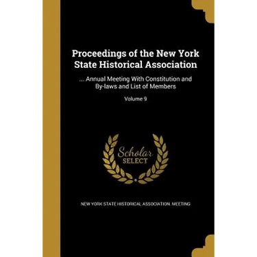 Proceedings of the New York State Historical Association: ... Annual Meeting With Constitution and By-laws and List of Members; Volume 9