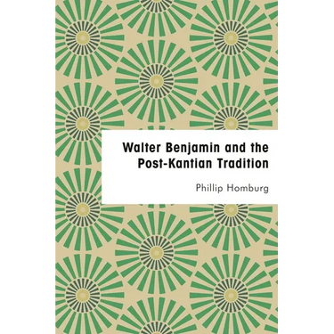 Walter Benjamin and the Post-Kantian Tradition