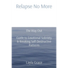 Relapse No More: The Way Out Guide to Emotional Sobriety & Breaking Self-Destructive Patterns