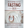 Intermittent Fasting 101: The Complete Guide to Fasting for Women and Men Over 50. Heal Your Body Through the Self-Cleansing Process of Autophagy