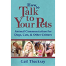 How to Talk to Your Pets: Animal Communication for Dogs, Cats, & Other Critters
