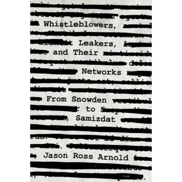 Whistleblowers, Leakers, and Their Networks: From Snowden to Samizdat