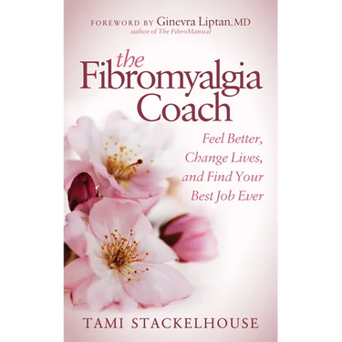 The Fibromyalgia Coach: Feel Better, Change Lives, and Find Your Best Job Ever