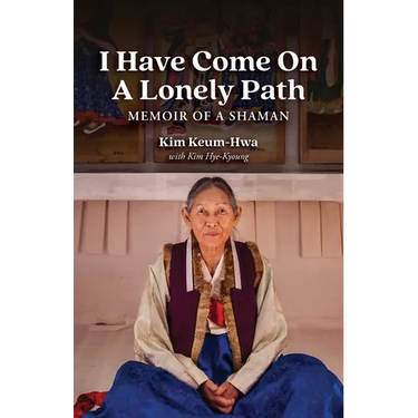 I Have Come on a Lonely Path: Memoir of a Shaman