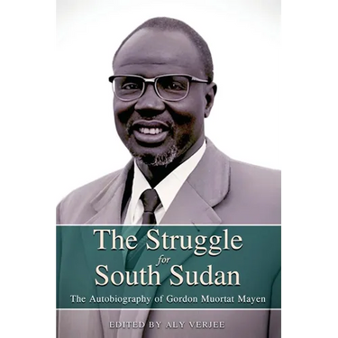 THE STRUGGLE FOR SOUTH SUDAN The Autobiography of Gordon Muortat Mayen
