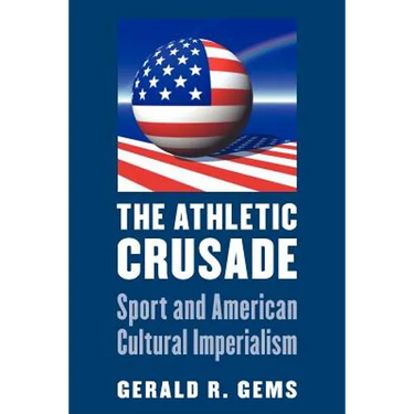 The Athletic Crusade: Sport and American Cultural Imperialism