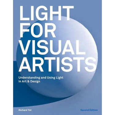 Light for Visual Artists Second Edition: Understanding and Using Light in Art & Design