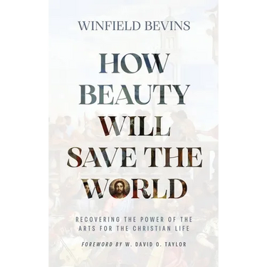 How Beauty Will Save the World: Recovering the Power of the Arts for the Christian Life