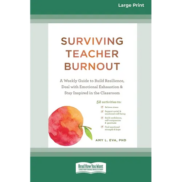 Surviving Teacher Burnout: A Weekly Guide to Build Resilience, Deal with Emotional Exhaustion, and Stay Inspired in the Classroom (16pt Large Print Ed