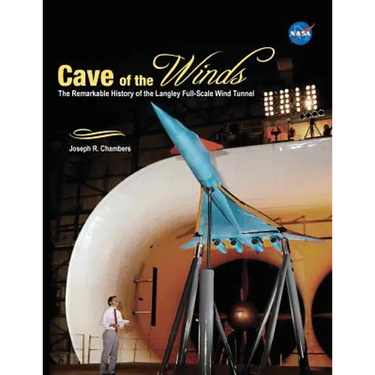 Cave of the Winds: The Remarkable History of the Langley Full-Scale Wind Tunnel