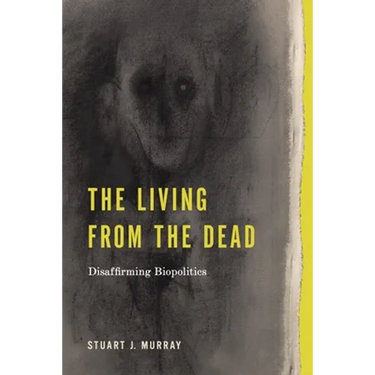 The Living from the Dead: Disaffirming Biopolitics