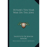Hitler's Ten-Year War On The Jews