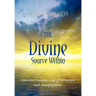 The Divine Source Within: Conscious Creation, Law of Attraction and Manifestation