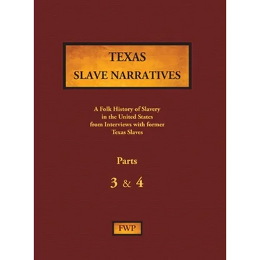 Texas Slave Narratives - Parts 3 & 4: A Folk History of Slavery in the United States from Interviews with Former Slaves